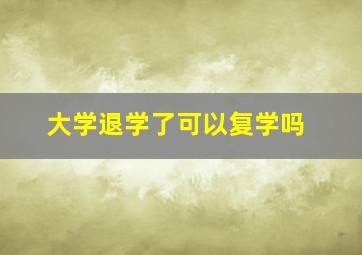 大学退学了可以复学吗