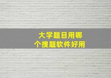 大学题目用哪个搜题软件好用