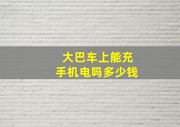 大巴车上能充手机电吗多少钱