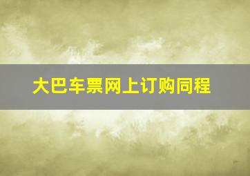 大巴车票网上订购同程