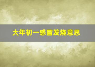 大年初一感冒发烧意思