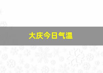 大庆今日气温