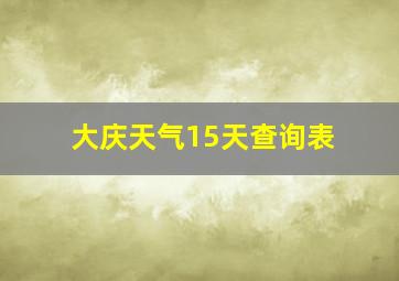 大庆天气15天查询表