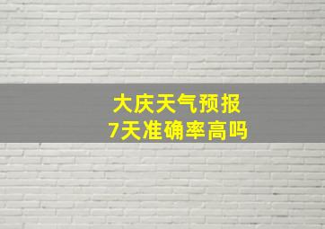 大庆天气预报7天准确率高吗