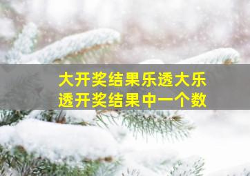 大开奖结果乐透大乐透开奖结果中一个数