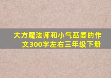 大方魔法师和小气巫婆的作文300字左右三年级下册