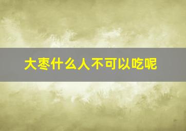 大枣什么人不可以吃呢