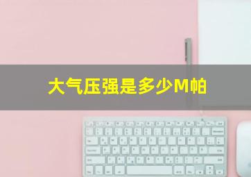 大气压强是多少M帕