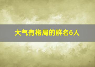 大气有格局的群名6人