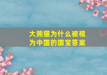 大熊猫为什么被视为中国的国宝答案