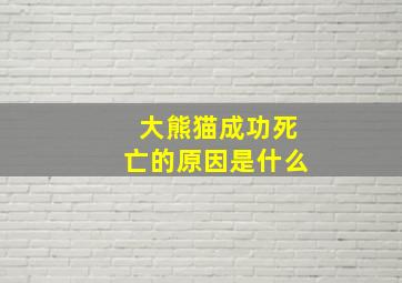 大熊猫成功死亡的原因是什么