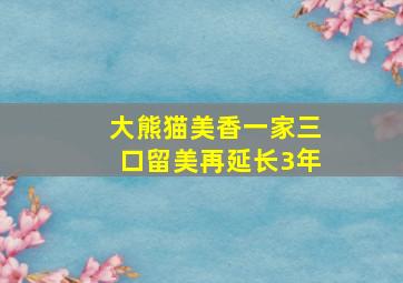 大熊猫美香一家三口留美再延长3年