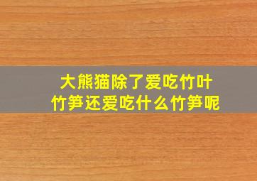 大熊猫除了爱吃竹叶竹笋还爱吃什么竹笋呢