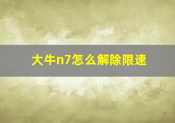 大牛n7怎么解除限速