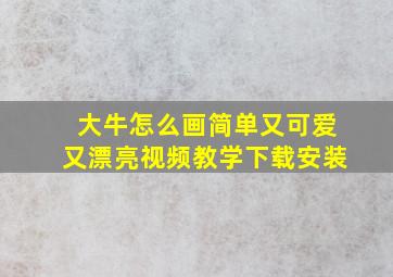 大牛怎么画简单又可爱又漂亮视频教学下载安装