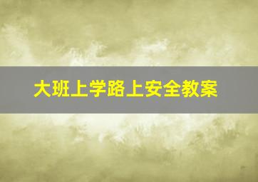 大班上学路上安全教案