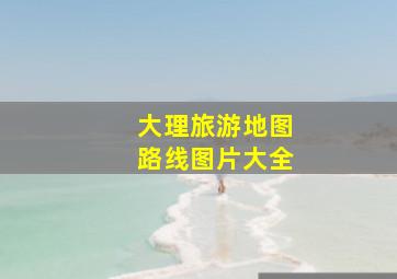 大理旅游地图路线图片大全