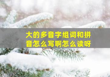 大的多音字组词和拼音怎么写啊怎么读呀