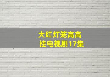 大红灯笼高高挂电视剧17集