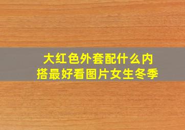 大红色外套配什么内搭最好看图片女生冬季