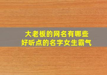 大老板的网名有哪些好听点的名字女生霸气