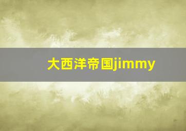 大西洋帝国jimmy