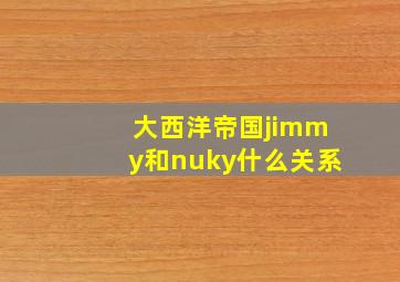 大西洋帝国jimmy和nuky什么关系