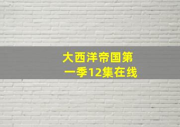 大西洋帝国第一季12集在线