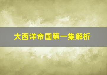 大西洋帝国第一集解析