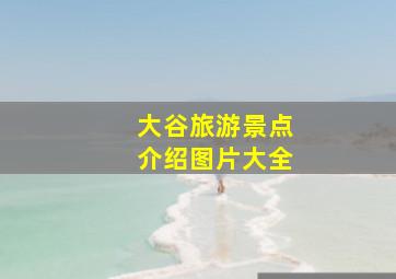 大谷旅游景点介绍图片大全