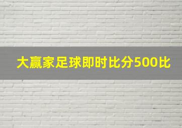 大赢家足球即时比分500比