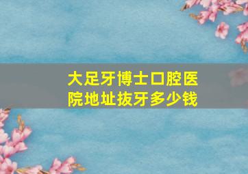 大足牙博士口腔医院地址抜牙多少钱