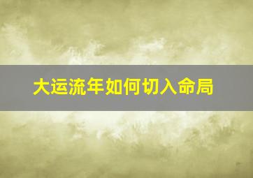 大运流年如何切入命局