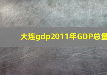 大连gdp2011年GDP总量