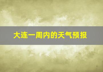 大连一周内的天气预报