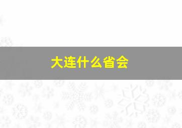 大连什么省会