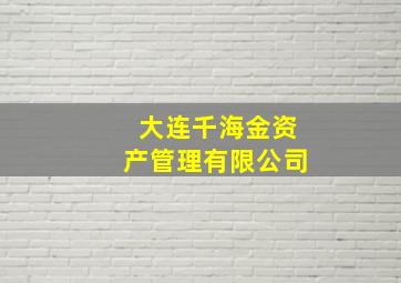 大连千海金资产管理有限公司