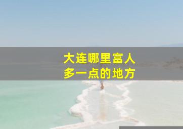 大连哪里富人多一点的地方