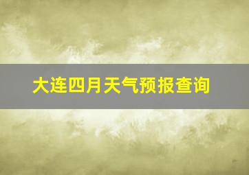 大连四月天气预报查询