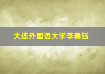 大连外国语大学李春钰