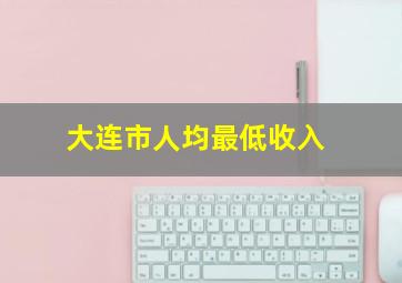 大连市人均最低收入