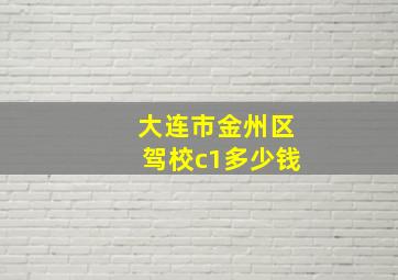 大连市金州区驾校c1多少钱