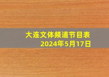 大连文体频道节目表2024年5月17日