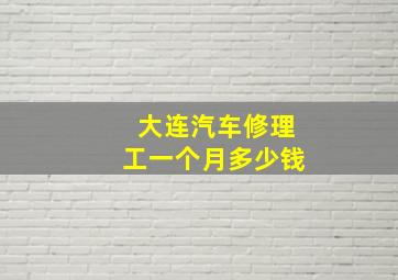 大连汽车修理工一个月多少钱