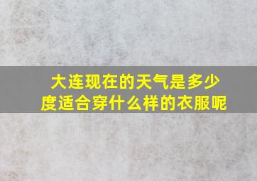 大连现在的天气是多少度适合穿什么样的衣服呢