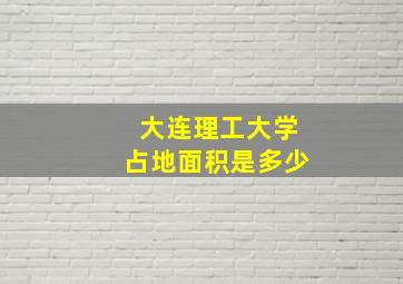 大连理工大学占地面积是多少