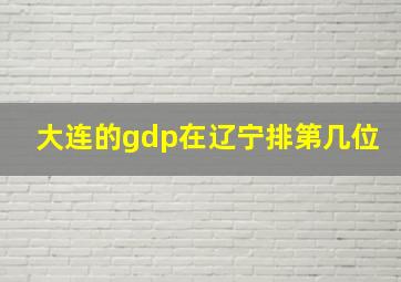 大连的gdp在辽宁排第几位