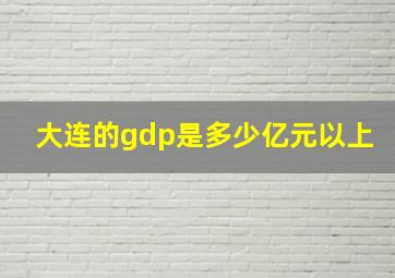 大连的gdp是多少亿元以上