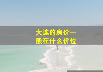 大连的房价一般在什么价位