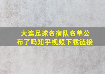 大连足球名宿队名单公布了吗知乎视频下载链接